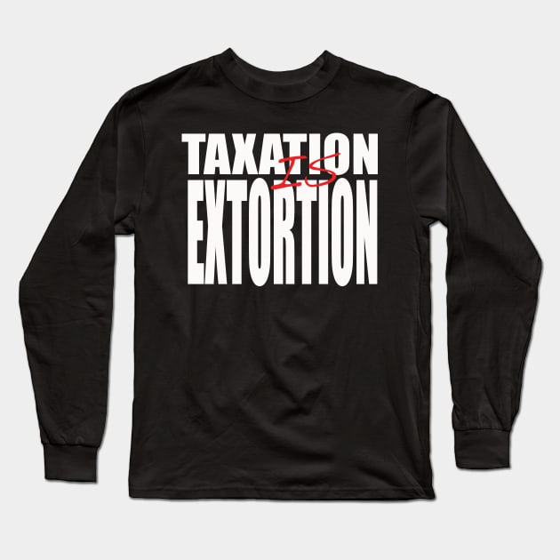 Taxation is Extortion Long Sleeve T-Shirt by justaJEST